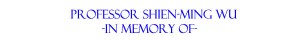 in memory of professor shien-ming wu
